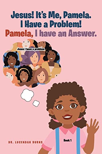 Jesus! It's Me Pamela. I Have A Problem! Pamela, I Have An Answer. : Book 1
