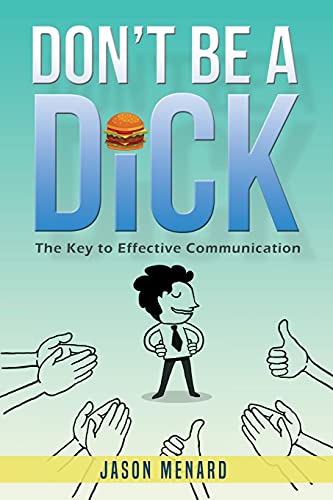 Don't Be A Dick: The Key To Effective Communication - 9781639500499