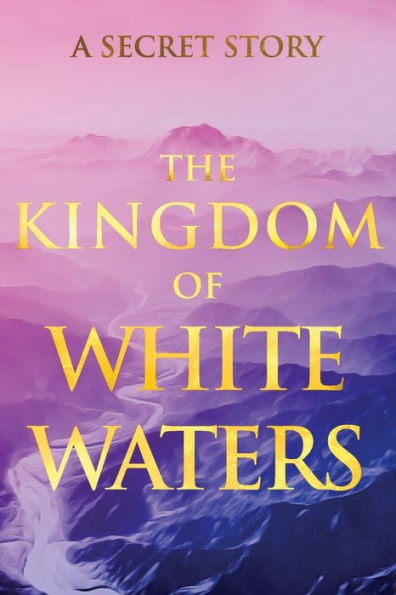 The Kingdom Of White Waters: A Secret Story (Sacred Wisdom Revived)
