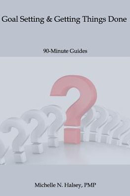 Goal Setting And Getting Things Done (90-Minute Guide)