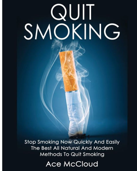 Quit Smoking: Stop Smoking Now Quickly And Easily: The Best All Natural And Modern Methods To Quit Smoking (Quit Smoking Now Quickly & Easily So You Can Live) - 9781640480643
