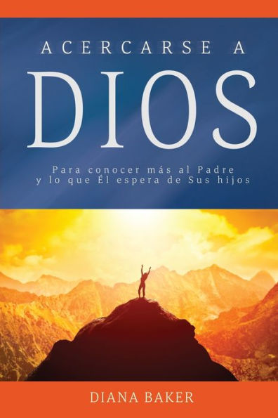 Acercarse A Dios: Para Conocer MAs Al Padre Y Lo Que el Espera De Sus Hijos (Devocionales Cristianos) (Spanish Edition)