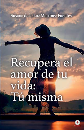 Recupera el amor de tu vida: T?? misma (Spanish Edition)