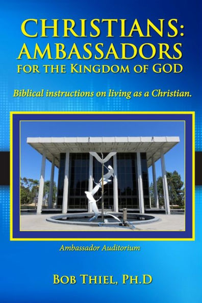 Christians: Ambassadors For The Kingdom Of God: Biblical Instructions On Living As A Christian.