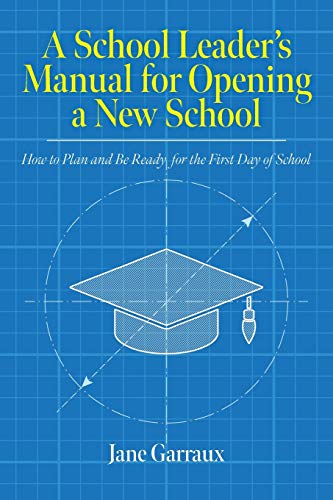 A School Leaders Manual For Opening A New School: How To Plan And Be Ready For The First Day Of School (Education)