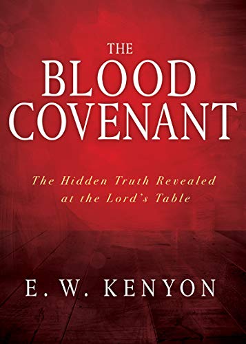 The Blood Covenant: The Hidden Truth Revealed at the Lord???s Table