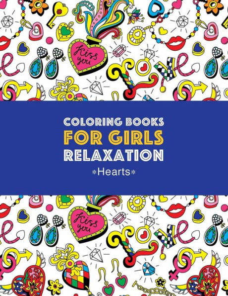 Coloring Books For Girls Relaxation: Hearts: Detailed Designs For Older Girls & Teens; Relaxing Zendoodle Hearts & Heart Patterns; Cute Birds, Owls, Bears, Rabbits