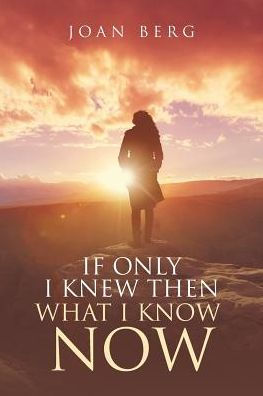 If Only I Knew Then What I Know Now: A Journey Of Learning