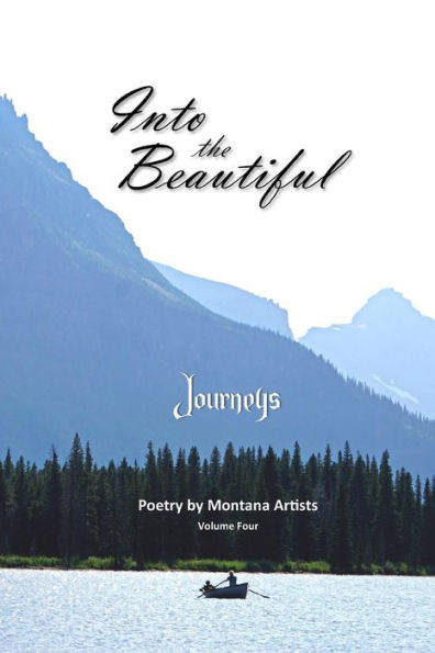 Into The Beautiful: Journeys: Poetry By Montana Artists