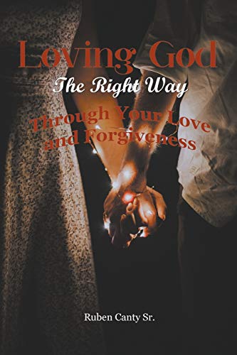 Loving God The Right Way: Through Your Love And Forgiveness