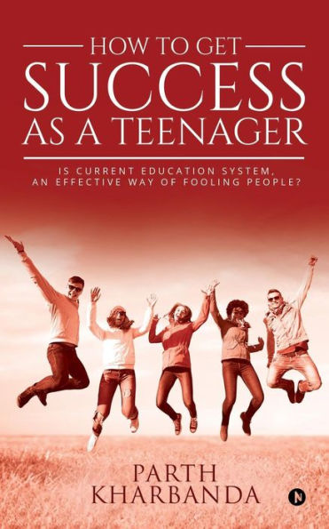 How To Get Success As A Teenager: Is Current Education System, An Effective Way Of Fooling People?