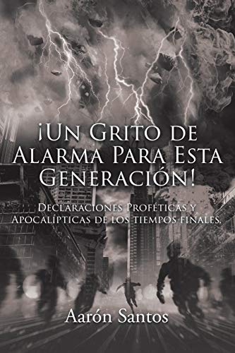 ?íUn Grito De Alarma Para Esta Generaci??n!: Declaraciones Prof??ticas Y Apocal?¡pticas De Los Tiempos Finales (Spanish Edition)
