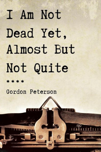 I Am Not Dead Yet, Almost But Not Quite - 9781643451954