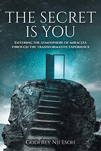 The Secret Is You: Entering The Atmosphere Of Miracles Through The Transformative Experience