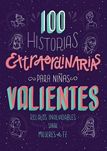 100 Historias extraordinarias para ninas valientes: Relatos inolvidables sobre mujeres de fe (Spanish Edition)