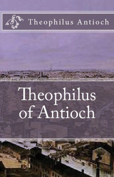 Theophilus Of Antioch: Theophilus To Autolycus (Lighthouse Church Fathers)