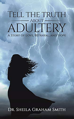 Tell The Truth About Adultery: A Story Of Love, Betrayal, And Hope