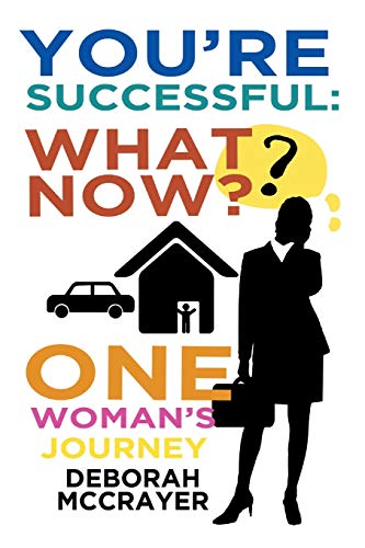 You'Re Successful: What Now?: One Woman's Journey