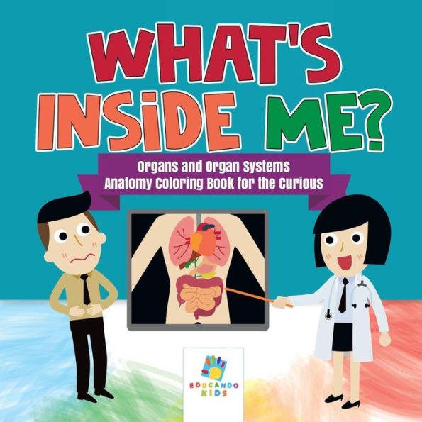What's Inside Me? Organs And Organ Systems Anatomy Coloring Book For The Curious