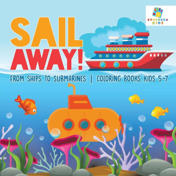 Sail Away! From Ships To Submarines Coloring Books Kids 5-7