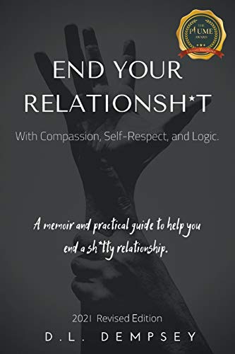 END YOUR RELATIONSH*T With Compassion, Self-Respect, and Logic: A memoir & practical guide to help you end your sh*tty relationship