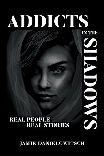Addicts In The Shadows : Real People, Real Stories - 9781646209613
