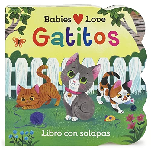 Babies Love Gatitos / Kittens Spanish Language: A Lift-A-Flap Board Book For Babies And Toddlers (En Espa?ol) (Spanish Edition)