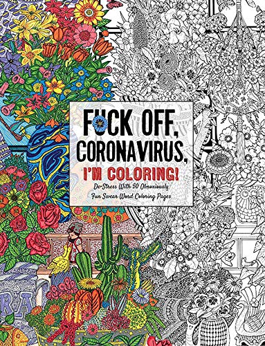 Fuck Off, Coronavirus, I'm Coloring: Self-Care for the Self-Quarantined, A Humorous Adult Swear Word Coloring Book During COVID-19 Pandemic (Fuck Off I??m Coloring)