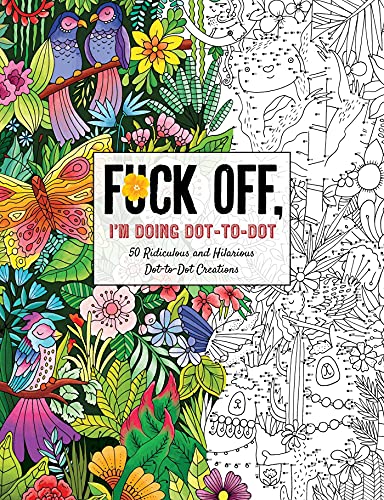 Fuck Off, I'm Doing Dot-to-Dot: 50 Ridiculous and Hilarious Dot to Dot Creations (Fuck Off I??m Coloring)