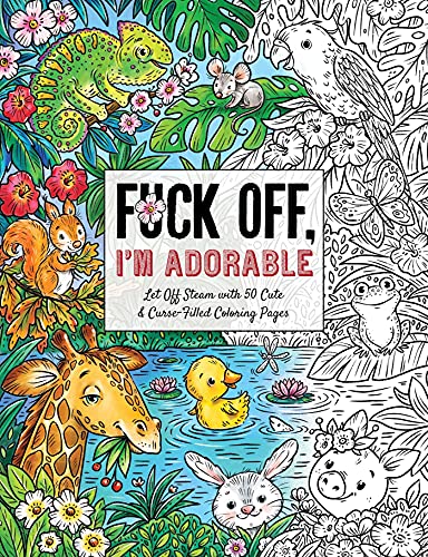 Fuck Off, I'M Adorable : Let Off Steam With 50 Cute & Curse-Filled Coloring Pages