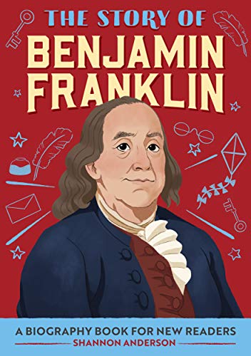 The Story Of Benjamin Franklin: A Biography Book For New Readers (The Story Of: A Biography Series For New Readers)