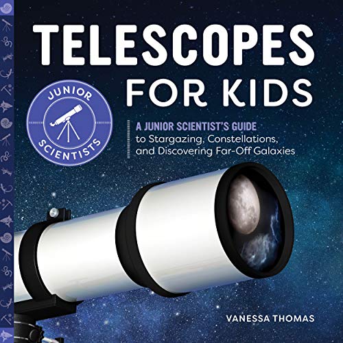 Telescopes For Kids: A Junior Scientist's Guide To Stargazing, Constellations, And Discovering Far-Off Galaxies