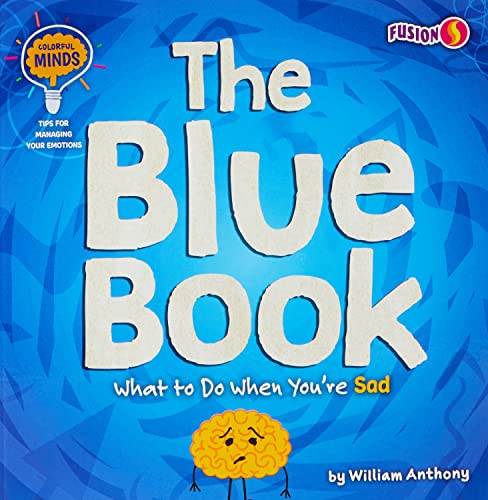 The Blue Book: What To Do When You'Re Sad (Colorful Minds: Tips For Managing Your Emotions)