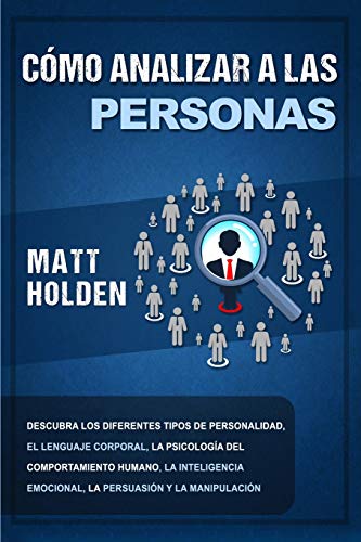 C??mo analizar a las personas: Descubra los diferentes tipos de personalidad, el lenguaje corporal, la psicolog??a del comportamiento humano, la ... y la manipulaci??n (Spanish Edition) - 9781647487096