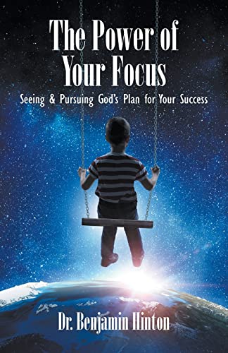The Power Of Your Focus : Seeing And Pursuing God's Plan For Your Success