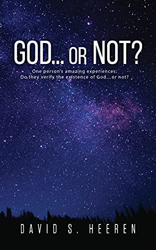 God... Or Not?: One Person's Amazing Experiences: Do They Verify The Existence Of God...Or Not?