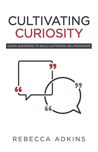 Cultivating Curiosity: Using Questions to Build Authentic Relationships