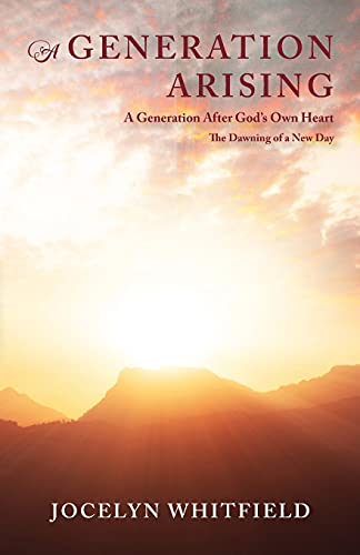 A Generation Arising: A Generation After God's Own Heart: The Dawning Of A New Day