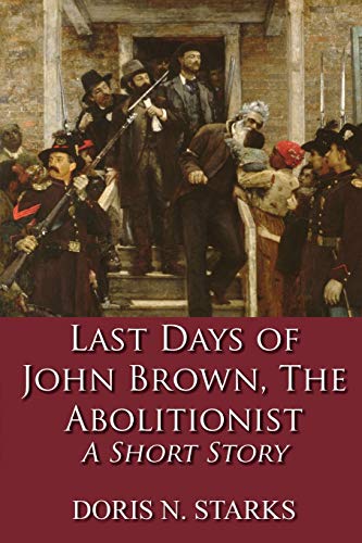 Last Days of John Brown, The Abolitionist: A Short Story - 9781648265426