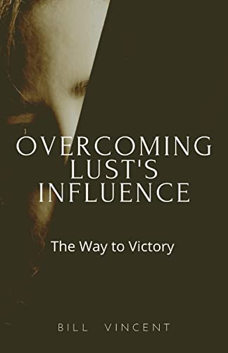 Overcoming Lust's Influence: The Way To Victory