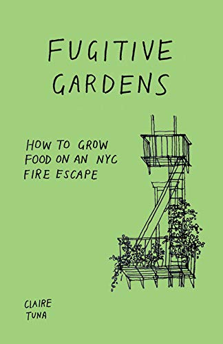 Fugitive Gardens: How To Grow Food On An Nyc Fire Escape (Good Life)