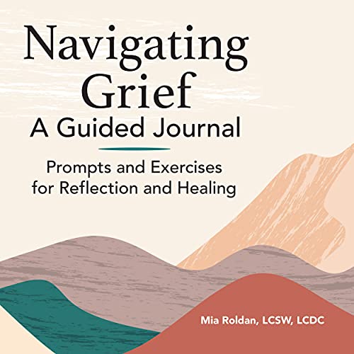 Navigating Grief: A Guided Journal: Prompts And Exercises For Reflection And Healing