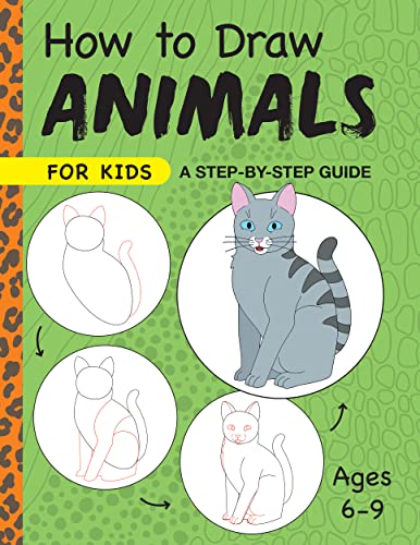 How To Draw Animals For Kids : A Step By Step Guide -- Ages 6-9