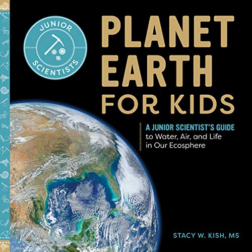 Planet Earth For Kids: A Junior Scientist???S Guide To Water, Air, And Life In Our Ecosphere