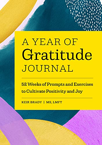 A Year Of Gratitude Journal: 52 Weeks Of Prompts And Exercises To Cultivate Positivity & Joy (A Year Of Daily Reflections Journal)