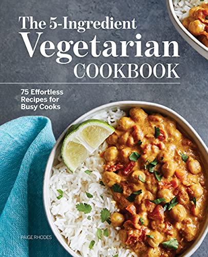 The 5-Ingredient Vegetarian Cookbook: 75 Effortless Recipes For Busy Cooks