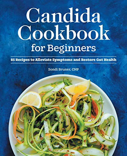 Candida Cookbook For Beginners: 85 Recipes To Alleviate Symptoms And Restore Gut Health