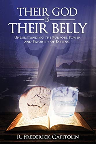 Their God is Their Belly!: Understanding the Purpose, Power, and Priority of Fasting