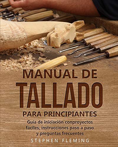 Manual De Tallado Para Principiantes: GuãA De Iniciaciã³N Conproyectos Fã¡Ciles, Instrucciones Paso A Paso Y Preguntas Frecuentes (Spanish Edition)