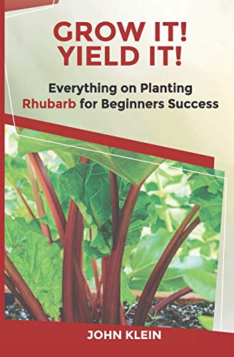 Grow It! Yield It!: Everything on Growing Rhubarb for Beginner???s Success